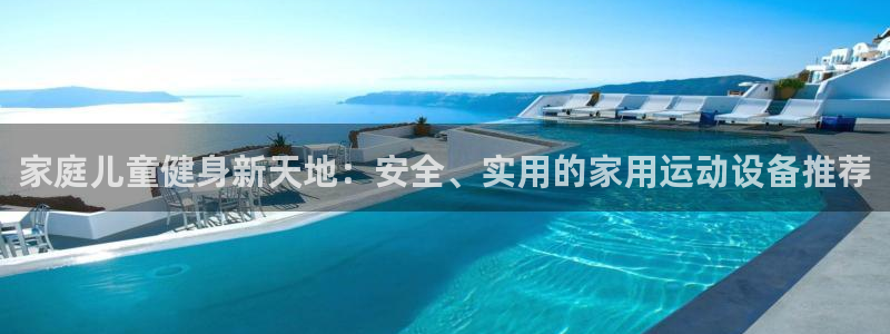 意昂体育5(KGAME)招商电话地址：家庭儿童健身新天地：安