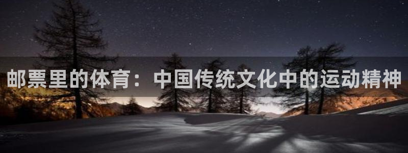 米兰体育.：邮票里的体育：中国传统文化中的运动精神