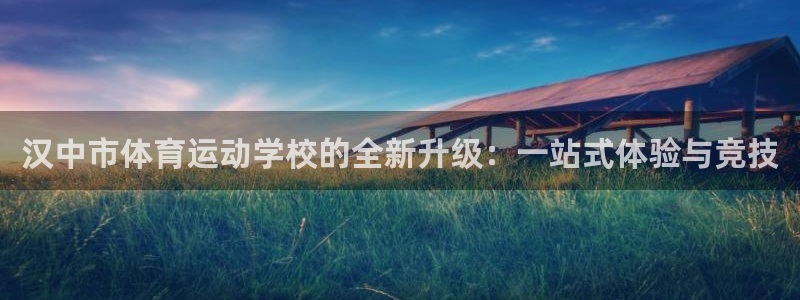 米兰体育靠谱吗：汉中市体育运动学校的全新升级：一站式体验与竞技